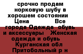 срочно продам норковую шубу в хорошем состоянии › Цена ­ 30 000 - Все города Одежда, обувь и аксессуары » Женская одежда и обувь   . Курганская обл.,Притобольный р-н